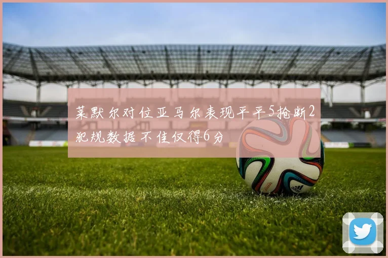 莱默尔对位亚马尔表现平平5抢断2犯规数据不佳仅得6分